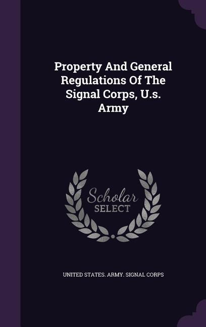 Property And General Regulations Of The Signal Corps, U.s. Army - 