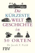 Cover-Bild zum Titel 'Die kürzeste Weltgeschichte in 50 Orten' von 'Jakob F. Field'