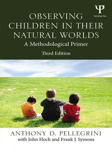 Observing Children in Their Natural Worlds - Anthony D. Pellegrini, John Hoch, Frank Symons