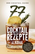 Der Cocktail-Guide - 77 Cocktailrezepte mit Alkohol - Natalie Gödde