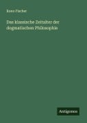 Cover-Bild zum Titel 'Das klassische Zeitalter der dogmatischen Philosophie' von 'Kuno Fischer'