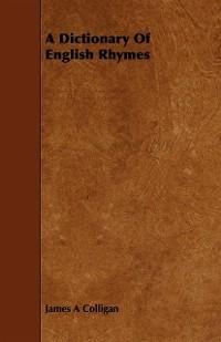 A Dictionary of English Rhymes - James A. Colligan
