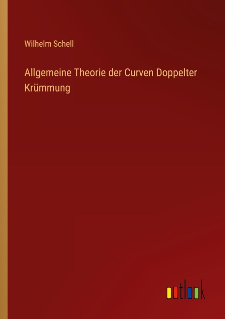 Allgemeine Theorie der Curven Doppelter Krümmung - Wilhelm Schell
