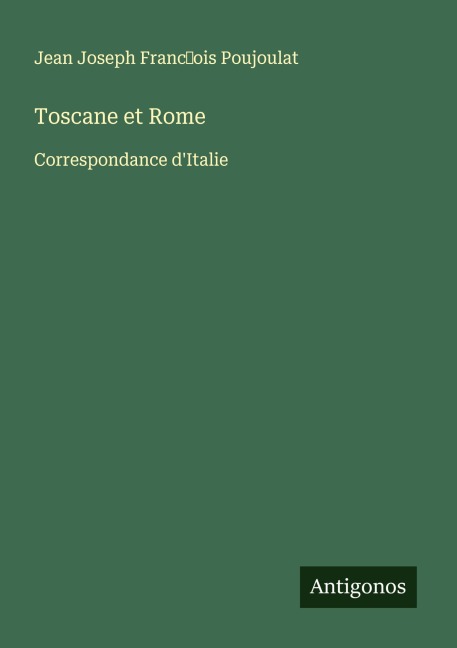 Toscane et Rome - Jean Joseph Franc¿ois Poujoulat