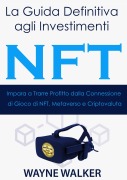 Cover-Bild zum Titel 'La Guida Definitiva agli Investimenti NFT' von 'Wayne Walker'