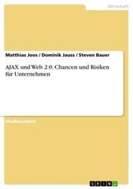 AJAX und Web 2.0. Chancen und Risiken für Unternehmen - Matthias Joos, Steven Bauer, Dominik Jauss