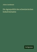 Cover-Bild zum Titel 'Die Agrarpolitik des schweizerischen Industriestaates' von 'Julius Landmann'