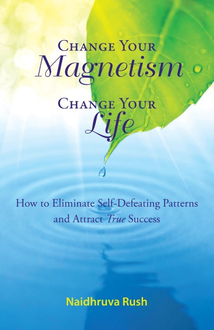 Change Your Magnetism, Change Your Life - Naidhruva Rush