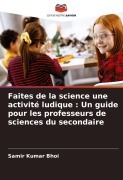 Cover-Bild zum Titel 'Faites de la science une activité ludique : Un guide pour les professeurs de sciences du secondaire' von 'Samir Kumar Bhoi'