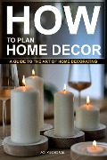"How to Plan Home Decor: A Guide to The Art of Home Decorating - Adil Masood Qazi