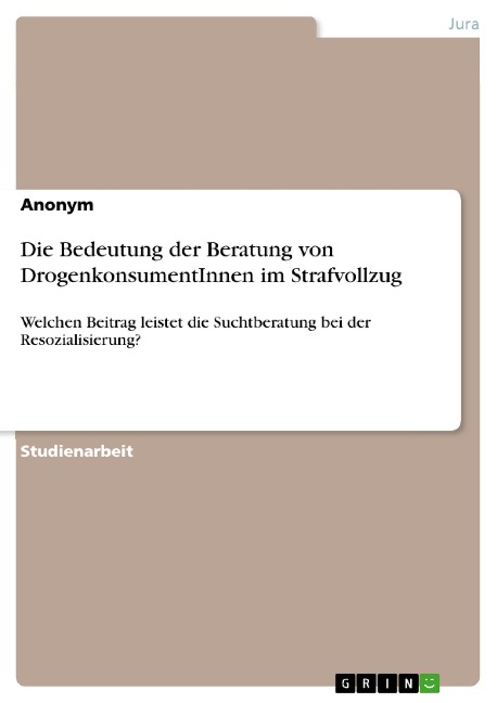 Die Bedeutung der Beratung von DrogenkonsumentInnen im Strafvollzug - Anonym
