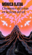 Cover-Bild zum Titel 'Chamanes Eléctricos En La Fiesta del Sol / Electric Shamans at the Festival of the Sun' von 'Mónica Ojeda'