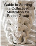 Cover-Bild zum Titel 'Guide to Starting a Collective Meditation for Peace Group' von 'Margo Ruark'