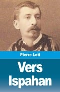 Cover-Bild zum Titel 'Vers Ispahan' von 'Pierre Loti'