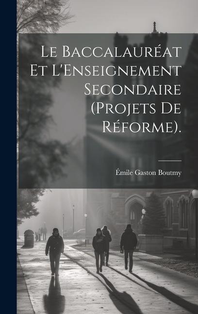 Le Baccalauréat Et L'Enseignement Secondaire (Projets De Réforme). - Émile Gaston Boutmy