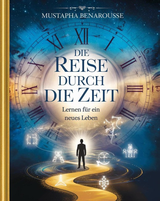 Die Reise durch die Zeit : Lernen für ein neues Leben - Mustapha Benarousse