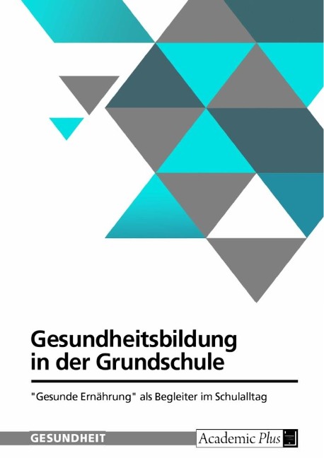 Gesundheitsbildung in der Grundschule. "Gesunde Ernährung" als Begleiter im Schulalltag - Anonymous