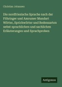 Cover-Bild zum Titel 'Die nordfriesische Sprache nach der Föhringer und Amrumer Mundart Wörter, Sprichwörter und Redensarten nebst sprachlichen und sachlichen Erläuterungen und Sprachproben' von 'Christian Johansen'