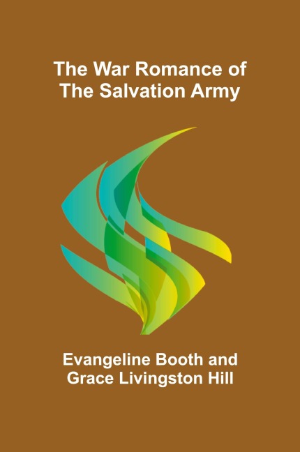 The War Romance of the Salvation Army - Evangeline Booth, Grace Livingston Hill