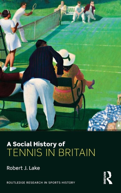 A Social History of Tennis in Britain - Robert Lake