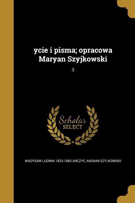 ycie i pisma; opracowa Maryan Szyjkowski; 3 - Wadysaw Ludwik Anczyc, Marian Szyjkowski