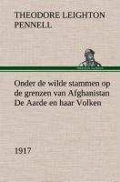 Onder de wilde stammen op de grenzen van Afghanistan De Aarde en haar Volken, 1917 - T. L. (Theodore Leighton) Pennell