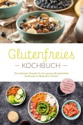 Cover-Bild zum Titel 'Glutenfreies Kochbuch: Die leckersten Rezepte für eine genussvolle glutenfreie Ernährung im Alltag ohne Verzicht - inkl. Brotrezepten, Dips, Getränken und 4-Wochen-Ernährungsplan' von 'Helena Trutzschel'