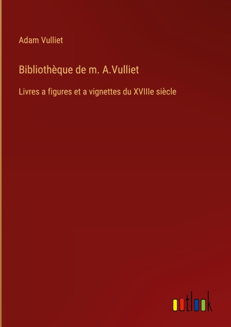 Bibliothèque de m. A.Vulliet - Adam Vulliet
