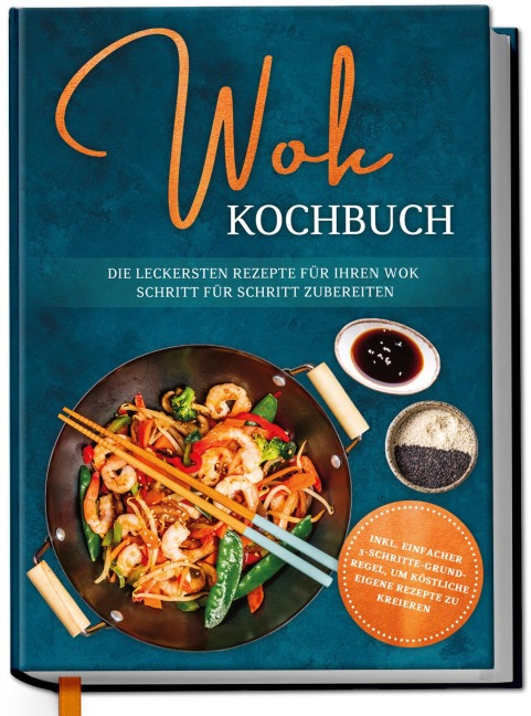 Wok Kochbuch: Die leckersten Rezepte für Ihren Wok Schritt für Schritt zubereiten | inkl. einfacher 3-Schritte-Grundregel, um köstliche eigene Rezepte zu kreieren - Linh Grapengeter