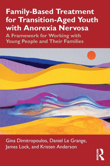 Family-Based Treatment for Transition-Aged Youth with Anorexia Nervosa - Gina Dimitropoulos, James Lock, Daniel Le Grange