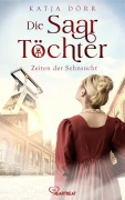 Cover-Bild zum Titel 'Die Saar-Töchter - Zeiten der Sehnsucht' von 'Katja Dörr'