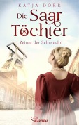 Cover-Bild zum Titel 'Die Saar-Töchter - Zeiten der Sehnsucht' von 'Katja Dörr'