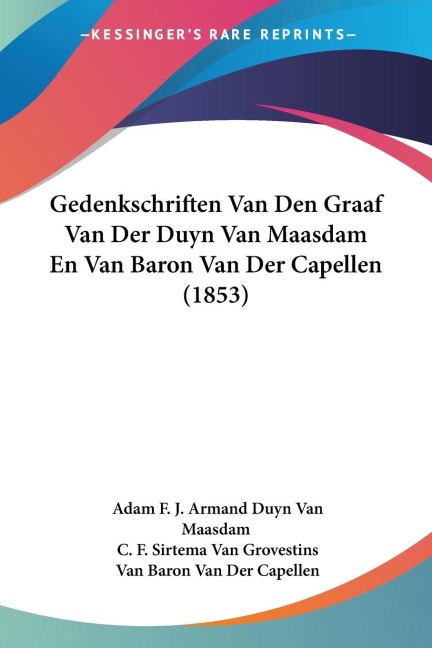 Gedenkschriften Van Den Graaf Van Der Duyn Van Maasdam En Van Baron Van Der Capellen (1853) - Adam F. J. Armand Duyn van Maasdam, C. F. Sirtema van Grovestins, van Baron van der Capellen