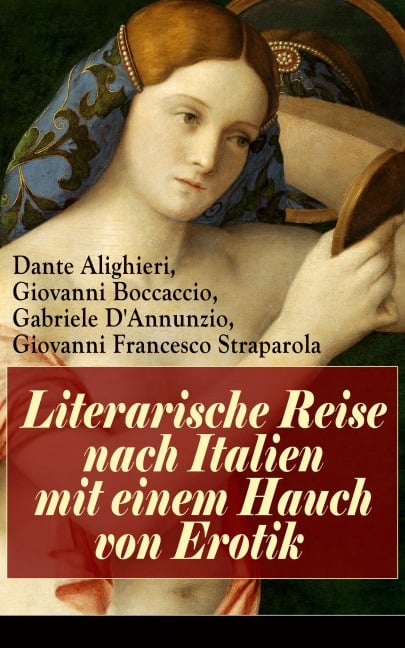 Literarische Reise nach Italien mit einem Hauch von Erotik - Dante Alighieri, Giovanni Boccaccio, Gabriele D'Annunzio, Giovanni Francesco Straparola