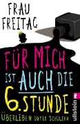 Cover-Bild zum Titel 'Für mich ist auch die 6. Stunde' von 'Frau Freitag'