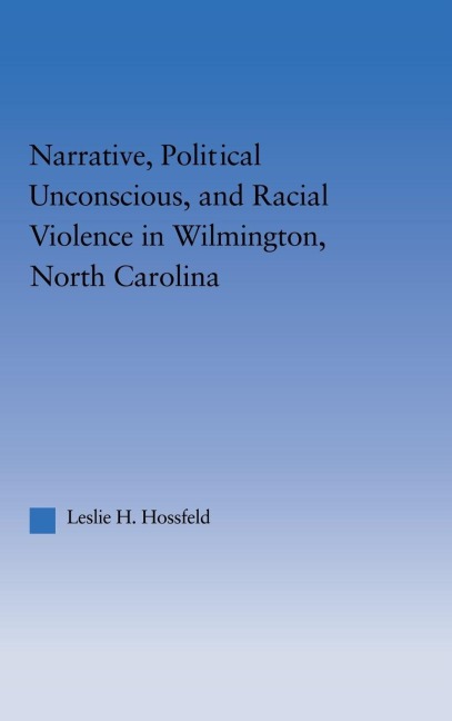 Narrative, Political Unconscious and Racial Violence in Wilmington, North Carolina - Leslie Hossfeld