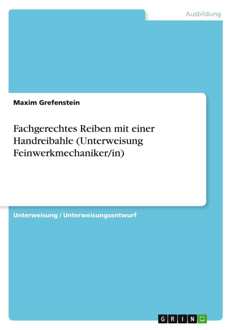 Fachgerechtes Reiben mit einer Handreibahle (Unterweisung Feinwerkmechaniker/in) - Maxim Grefenstein