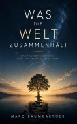 Cover-Bild zum Titel 'Was die Welt zusammenhält' von 'Marc Baumgartner'