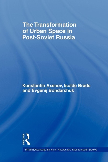 The Transformation of Urban Space in Post-Soviet Russia - Isolde Brade, Evgenij Bondarchuk, Konstantin Axenov
