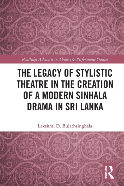 The Legacy of Stylistic Theatre in the Creation of a Modern Sinhala Drama in Sri Lanka - Lakshmi D. Bulathsinghala