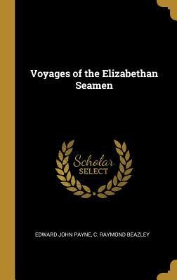 Voyages of the Elizabethan Seamen - Edward John Payne, C. Raymond Beazley