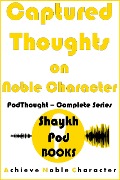 Captured Thoughts on Noble Character: Complete Series (PodThought) - ShaykhPod Books
