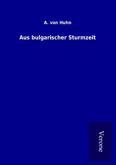 Aus bulgarischer Sturmzeit - A. Von Huhn