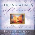 Strong Women, Soft Hearts: A Woman's Guide to Cultivating a Wise Heart and a Passionate Life - Paula Rinehart