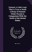 Finland, a Little Land That is True to Itself; a Study of Finland Under Russia in Comparison With the South of the United States - Helen Gray