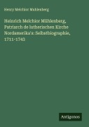 Cover-Bild zum Titel 'Heinrich Melchior Mühlenberg, Patriarch de lutherischen Kirche Nordamerika's: Selbstbiographie, 1711-1743' von 'Henry Melchior Muhlenberg'