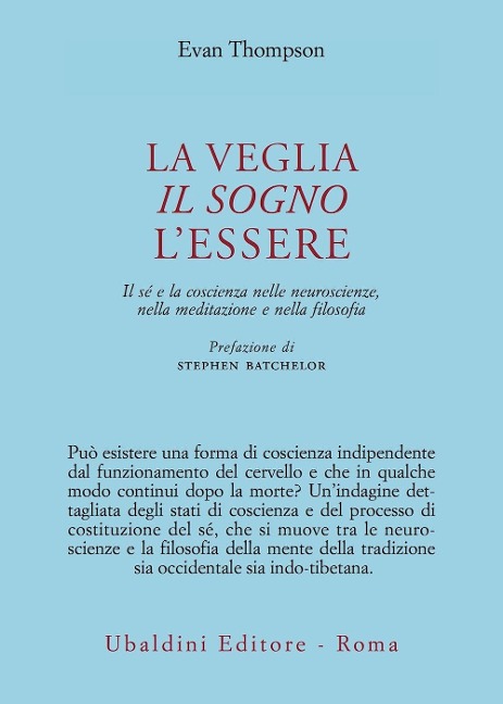 La veglia, il sogno, l'essere. Il sé e la coscienza nelle neuroscienze, nella meditazione e nella filosofia - Evan Thompson