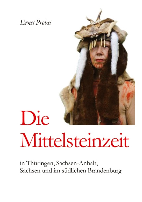 Die Mittelsteinzeit in Thüringen, Sachsen-Anhalt, Sachsen und im südlichen Brandenburg - Ernst Probst