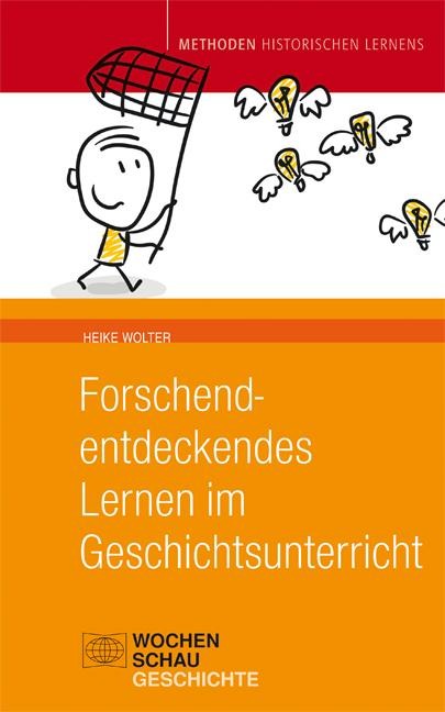 Forschend-entdeckendes Lernen im Geschichtsunterricht - Heike Wolter