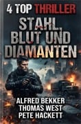 Cover-Bild zum Titel '4 Top Thriller: Stahl, Blut und Diamanten' von 'Alfred Bekker, Thomas West, Pete Hackett'